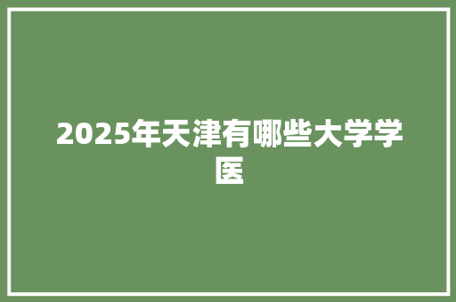 2025年天津有哪些大学学医