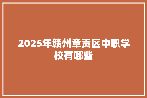 2025年赣州章贡区中职学校有哪些
