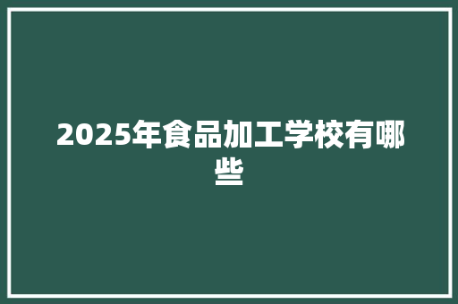 2025年食品加工学校有哪些
