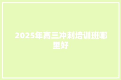 2025年高三冲刺培训班哪里好