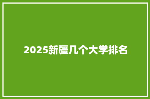 2025新疆几个大学排名