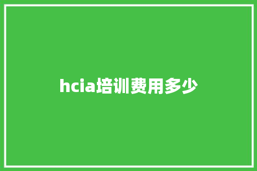 hcia培训费用多少