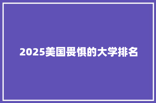 2025美国畏惧的大学排名