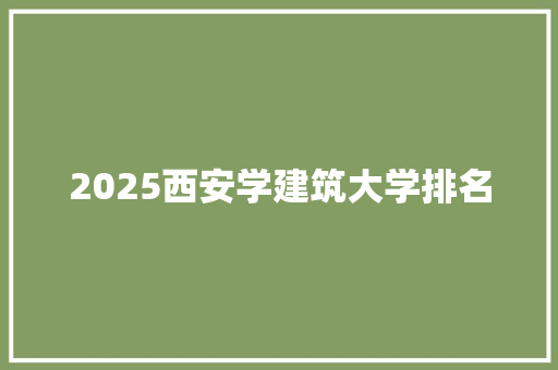 2025西安学建筑大学排名